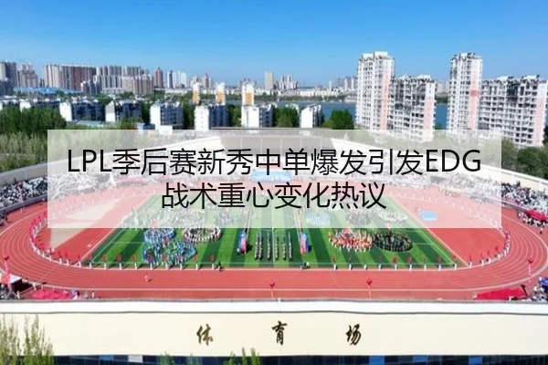 LPL季后赛新秀中单爆发引发EDG战术重心变化热议